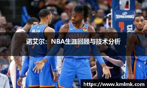 诺艾尔：NBA生涯回顾与技术分析